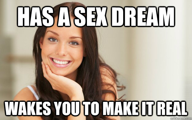 Has A Sex Dream Wakes You To Make It Real Good Girl Gina Quickmeme