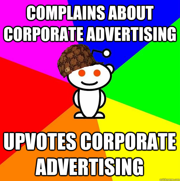 COMPLAINS ABOUT CORPORATE ADVERTISING UPVOTES CORPORATE ADVERTISING  Scumbag Redditor