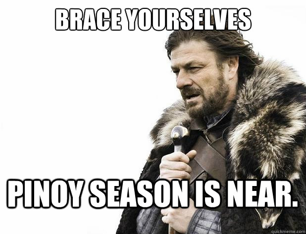 brace yourselves Pinoy Season is near. - brace yourselves Pinoy Season is near.  Misc