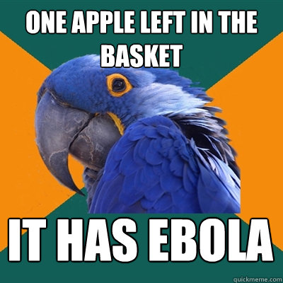 One apple left in the basket It has ebola  Paranoid Parrot