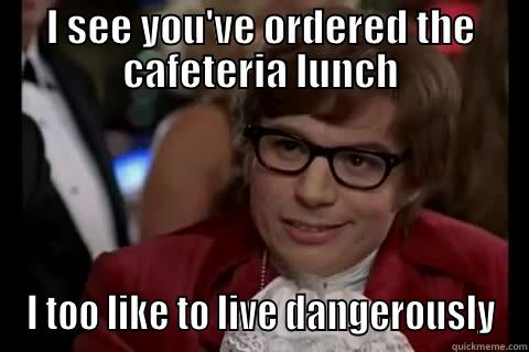 lunch is dangerous - I SEE YOU'VE ORDERED THE CAFETERIA LUNCH I TOO LIKE TO LIVE DANGEROUSLY Dangerously - Austin Powers