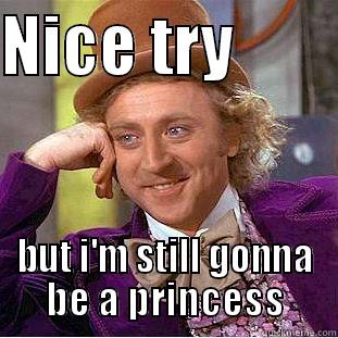 Dream Crusher - NICE TRY         BUT I'M STILL GONNA BE A PRINCESS Creepy Wonka