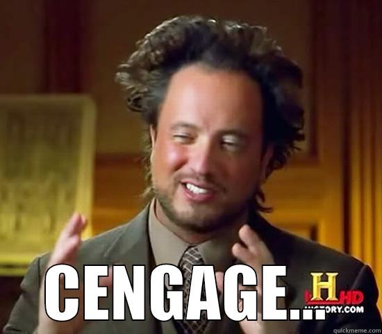 Why shit is busted at Cengage -  CENGAGE... Ancient Aliens