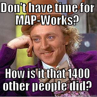 DON'T HAVE TIME FOR MAP-WORKS? HOW IS IT THAT 1400 OTHER PEOPLE DID? Condescending Wonka