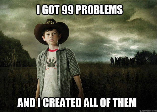 i got 99 problems and i created all of them - i got 99 problems and i created all of them  Carl Grimes Walking Dead