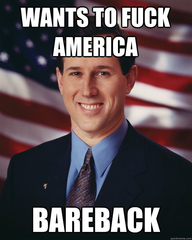 wants to fuck america bareback  Rick Santorum