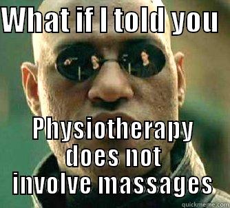 WHAT IF I TOLD YOU   PHYSIOTHERAPY DOES NOT INVOLVE MASSAGES Matrix Morpheus