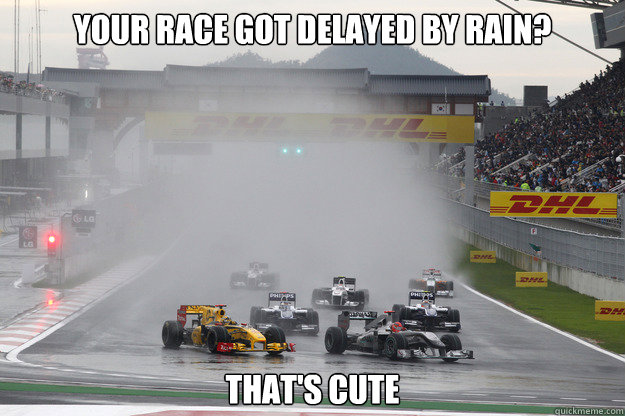 Your Race got Delayed by Rain? That's cute - Your Race got Delayed by Rain? That's cute  Misc