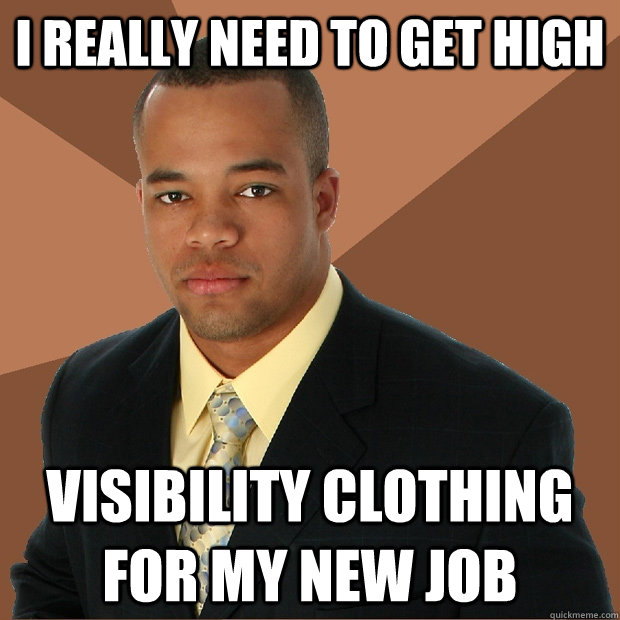 I really need to get high Visibility clothing for my new job - I really need to get high Visibility clothing for my new job  Successful Black Man