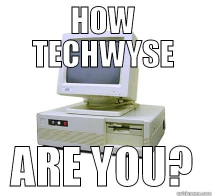 boo boo sheridan - HOW TECHWYSE ARE YOU? Your First Computer