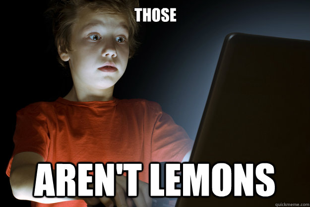 Those aren't lemons  scared first day on the internet kid