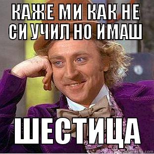 КАЖЕ МИ КАК НЕ СИ УЧИЛ НО ИМАШ    ШЕСТИЦА  Creepy Wonka