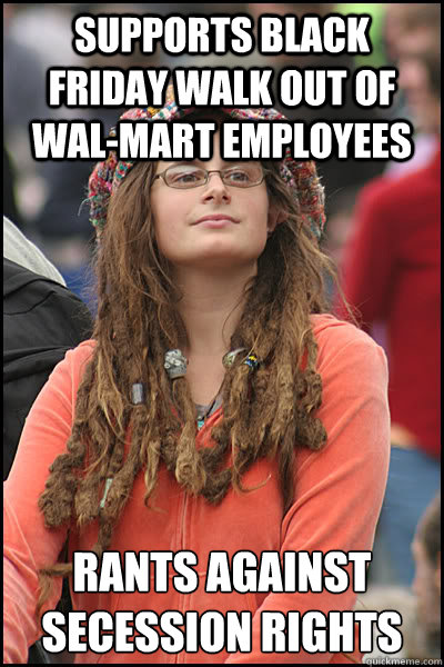 Supports black friday walk out of wal-mart employees rants against secession rights  College Liberal