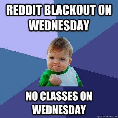 reddit blackout on wednesday no classes on wednesday  Success Kid