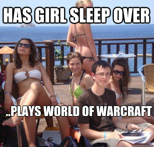 Has girl sleep over ..plays world of warcraft  Priority Peter