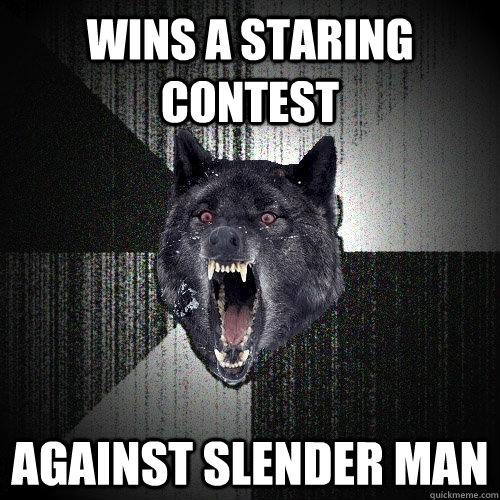 wins a staring contest  against slender man - wins a staring contest  against slender man  Insanity Wolf