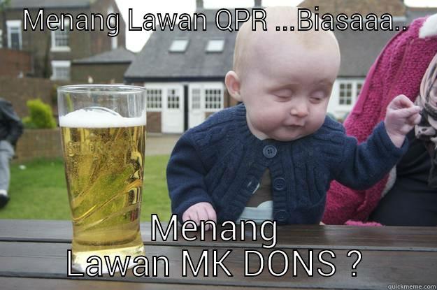 MENANG LAWAN QPR ...BIASAAA.. MENANG LAWAN MK DONS ? drunk baby
