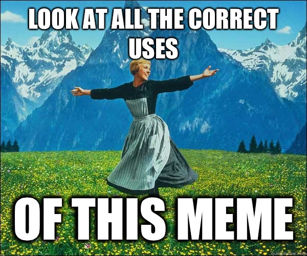 look at all the correct uses Of this meme  Look At All The Fucks I Give