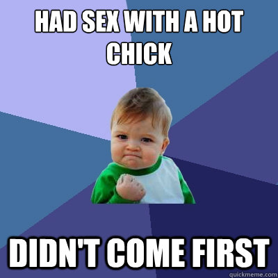 Had sex with a hot chick  Didn't come first  Success Kid