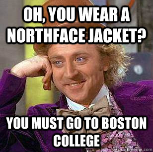 Oh, You Wear A NorthFace Jacket? You must go to Boston College  Condescending Wonka