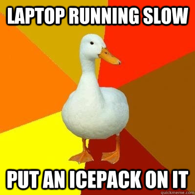 laptop running slow put an icepack on it  Tech Impaired Duck