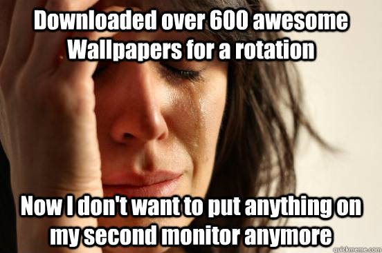 Downloaded over 600 awesome Wallpapers for a rotation Now I don't want to put anything on my second monitor anymore  First World Problems
