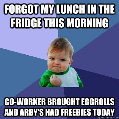 Forgot my lunch in the fridge this morning Co-worker brought eggrolls and Arby's had freebies today - Forgot my lunch in the fridge this morning Co-worker brought eggrolls and Arby's had freebies today  Success Kid