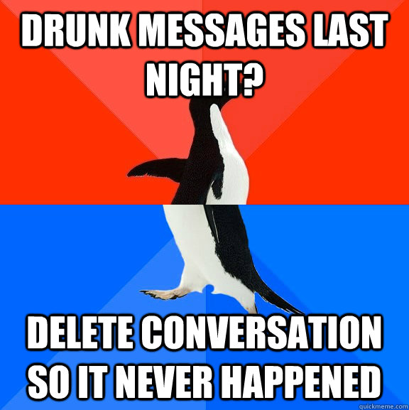 Drunk messages last night? Delete conversation so it never happened  Socially Awesome Awkward Penguin