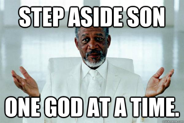 Step aside Son One God at a time.  Morgan freeman GOD