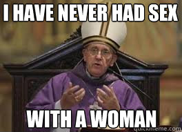 I have never had sex With a woman  Pope Francis