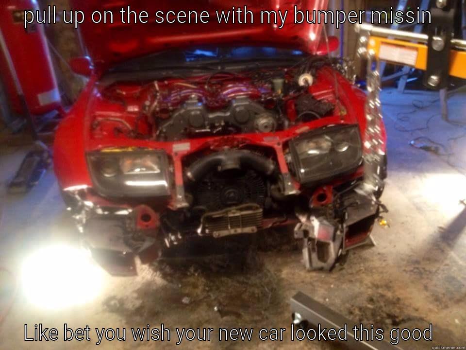 PULL UP ON THE SCENE WITH MY BUMPER MISSIN  LIKE BET YOU WISH YOUR NEW CAR LOOKED THIS GOOD  Misc