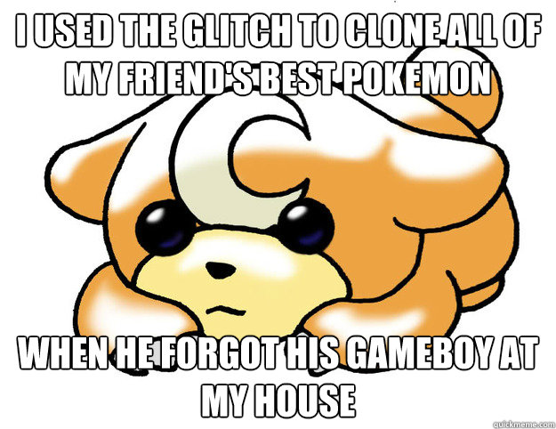 i used the glitch to clone all of my friend's best pokemon when he forgot his gameboy at my house  Confession Teddiursa