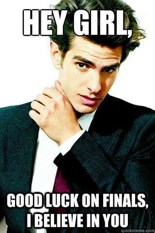 Hey Girl, Good luck on finals, I believe in you - Hey Girl, Good luck on finals, I believe in you  Andrew Garfield