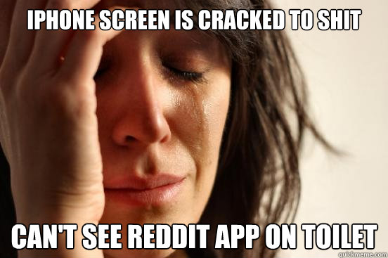 iPhone screen is cracked to shit Can't see Reddit app on toilet - iPhone screen is cracked to shit Can't see Reddit app on toilet  First World Problems