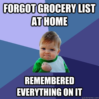 Forgot grocery list at home Remembered everything on it - Forgot grocery list at home Remembered everything on it  Success Kid