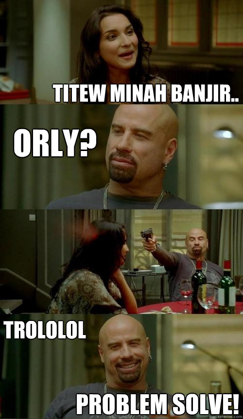 Titew minah banjir.. Problem Solve! ORLY? Trololol  Skinhead John