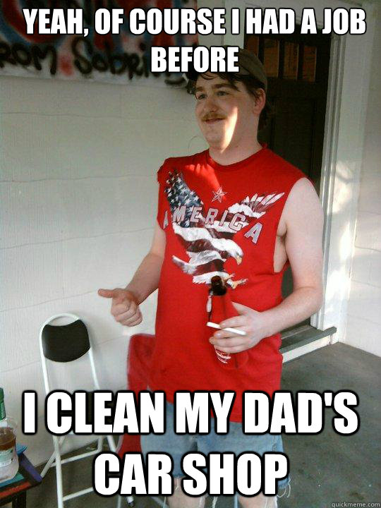 Yeah, of course I had a job before I clean my dad's car shop  Redneck Randal
