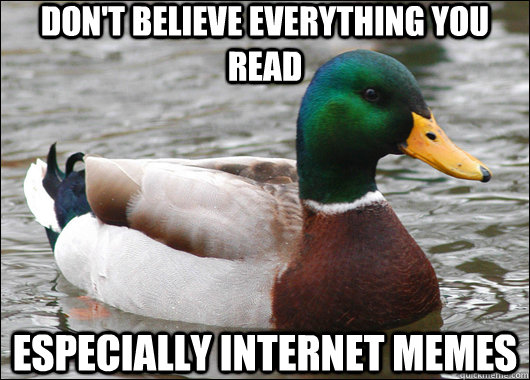 Don't believe everything you read especially internet memes - Don't believe everything you read especially internet memes  Actual Advice Mallard
