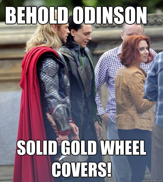 behold odinson solid gold wheel covers! - behold odinson solid gold wheel covers!  thor loki