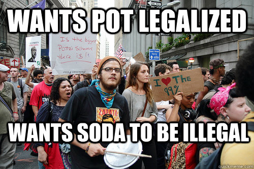 wants pot legalized wants soda to be illegal - wants pot legalized wants soda to be illegal  Liberal logic meme