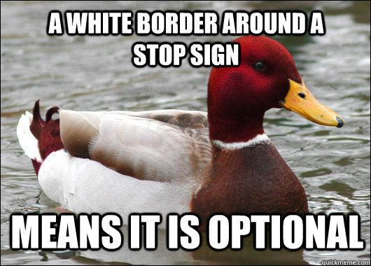 A white border around a stop sign Means it is optional - A white border around a stop sign Means it is optional  Malicious Advice Mallard