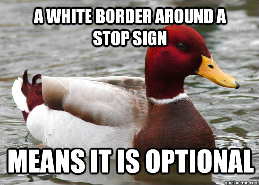 A white border around a stop sign Means it is optional  Malicious Advice Mallard