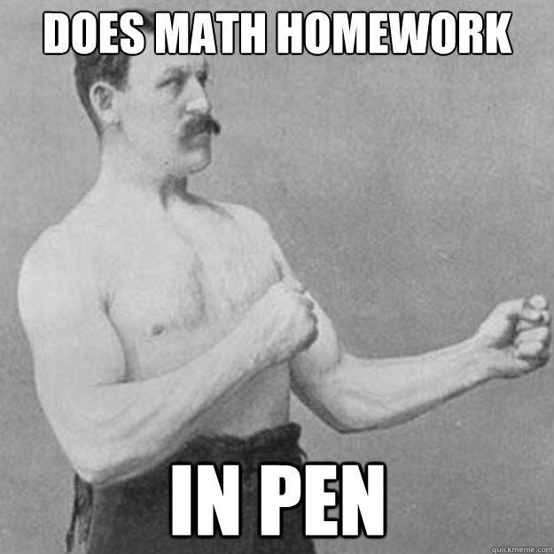 Does math homework in pen  overly manly man