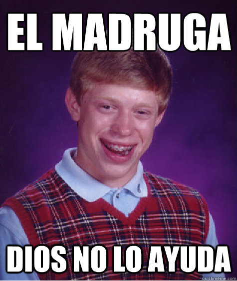El Madruga
 Dios no lo ayuda  Bad Luck Brian