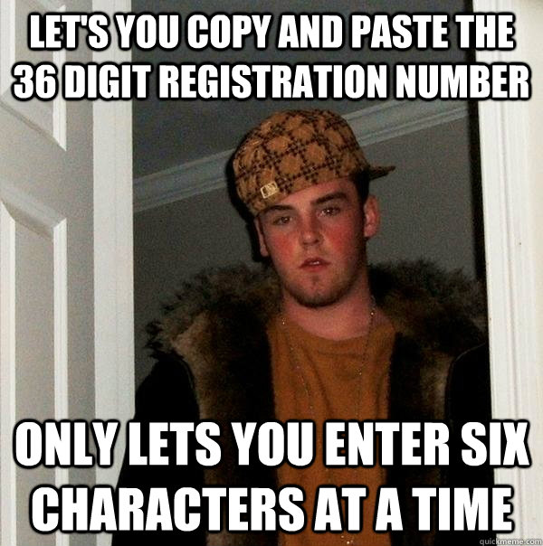 Let's you copy and paste the 36 digit registration number only lets you enter six characters at a time  Scumbag Steve