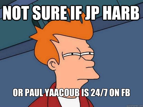 Not sure if JP HARB  or Paul Yaacoub is 24/7 on fb  Not sure Fry