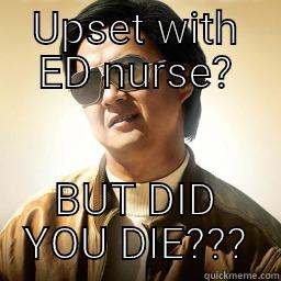 Upset with ED visit - UPSET WITH ED NURSE? BUT DID YOU DIE??? Mr Chow