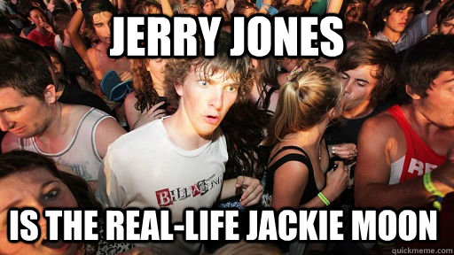 JERRY JONES IS THE REAL-LIFE JACKIE MOON  Sudden Clarity Clarence