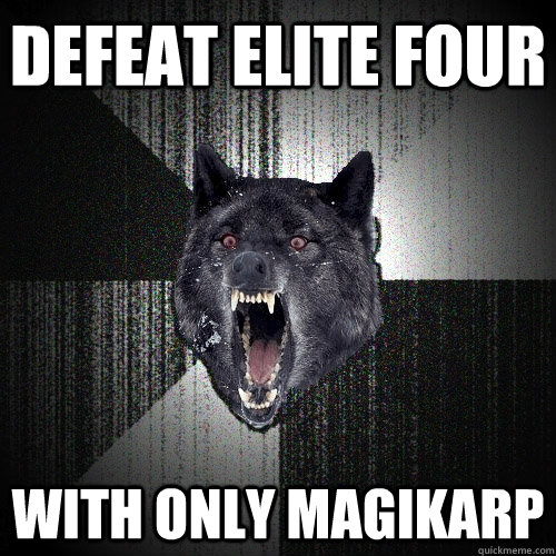 defeat elite four with only magikarp  Insanity Wolf