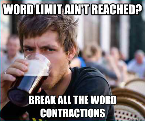Word limit ain't reached? Break all the word contractions   Lazy College Senior